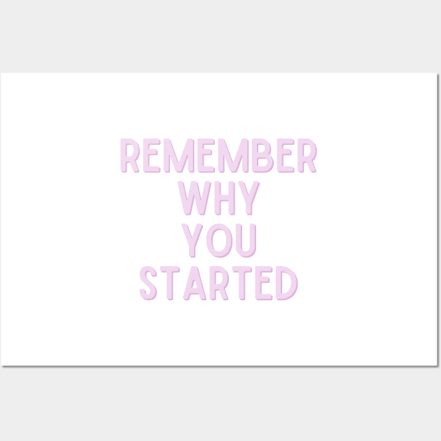 Remember Why You Started - Life Quotes Wall Art by BloomingDiaries